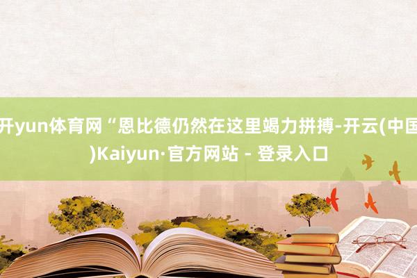 开yun体育网“恩比德仍然在这里竭力拼搏-开云(中国)Kaiyun·官方网站 - 登录入口