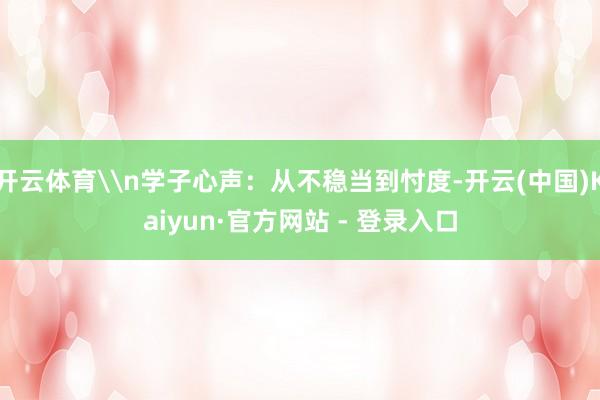 开云体育\n学子心声:从不稳当到忖度-开云(中国)Kaiyun·官方网站 - 登录入口