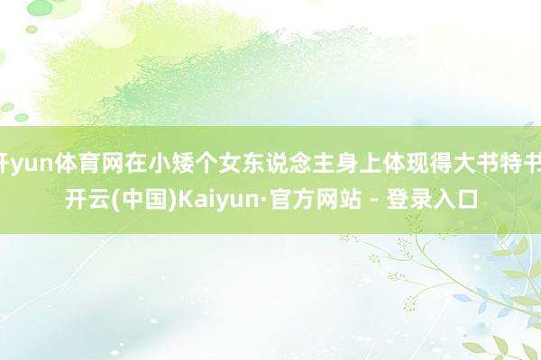 开yun体育网在小矮个女东说念主身上体现得大书特书-开云(中国)Kaiyun·官方网站 - 登录入口