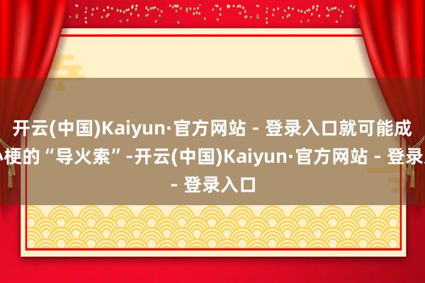 开云(中国)Kaiyun·官方网站 - 登录入口就可能成为心梗的“导火索”-开云(中国)Kaiyun·官方网站 - 登录入口