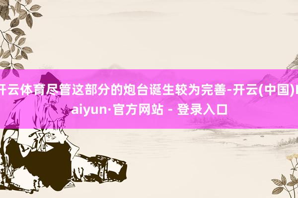 开云体育尽管这部分的炮台诞生较为完善-开云(中国)Kaiyun·官方网站 - 登录入口