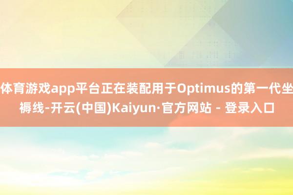 体育游戏app平台正在装配用于Optimus的第一代坐褥线-开云(中国)Kaiyun·官方网站 - 登录入口